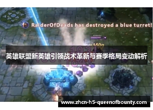 英雄联盟新英雄引领战术革新与赛季格局变动解析
