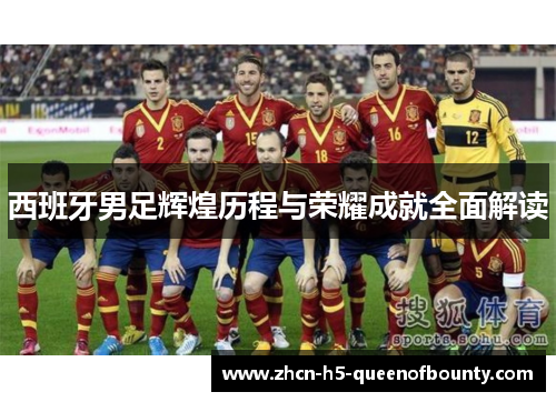 西班牙男足辉煌历程与荣耀成就全面解读