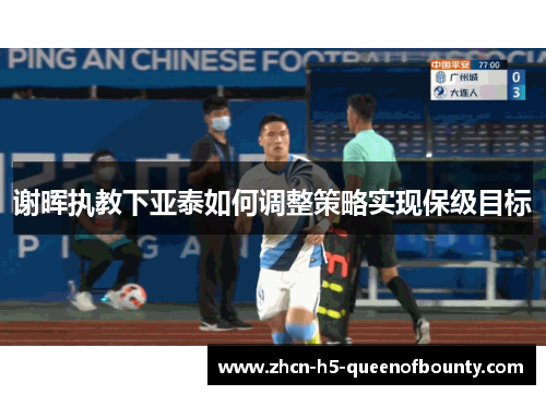 谢晖执教下亚泰如何调整策略实现保级目标