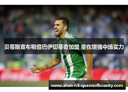 贝蒂斯宣布租借巴伊切蒂奇加盟 意在增强中场实力