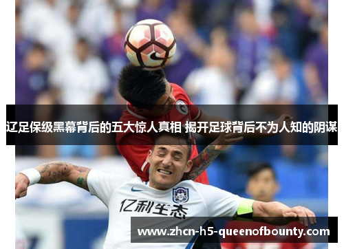 辽足保级黑幕背后的五大惊人真相 揭开足球背后不为人知的阴谋