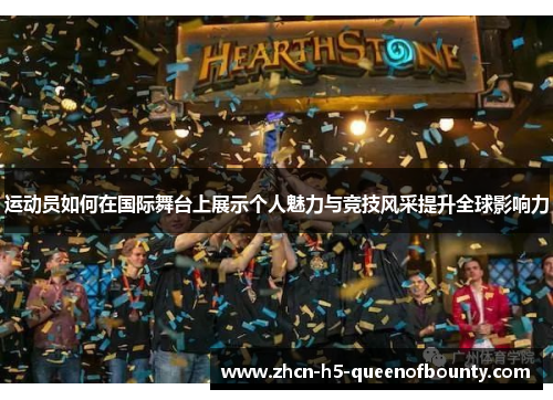 运动员如何在国际舞台上展示个人魅力与竞技风采提升全球影响力