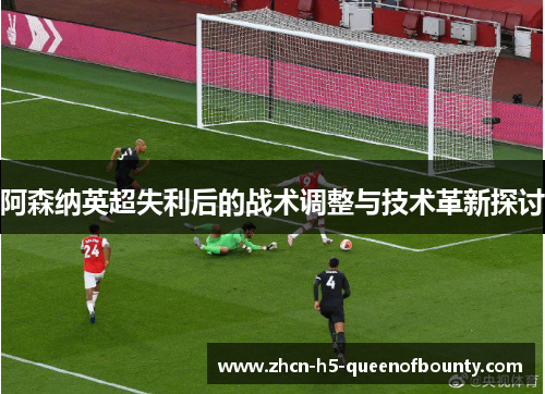 阿森纳英超失利后的战术调整与技术革新探讨