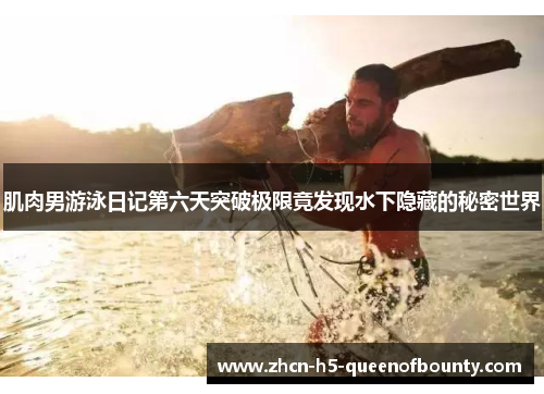 肌肉男游泳日记第六天突破极限竟发现水下隐藏的秘密世界 肌肉男游泳日记第六天突破极限竟发现水下隐藏的秘密世界
