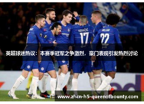 英超球迷热议：本赛季冠军之争激烈，豪门表现引发热烈讨论