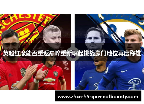 英超红魔能否重返巅峰重新崛起挑战豪门地位再度称雄 英超红魔能否重返巅峰重新崛起挑战豪门地位再度称雄