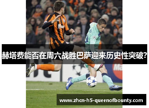 赫塔费能否在周六战胜巴萨迎来历史性突破？