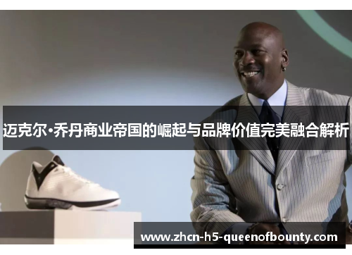 迈克尔·乔丹商业帝国的崛起与品牌价值完美融合解析 迈克尔·乔丹商业帝国的崛起与品牌价值完美融合解析