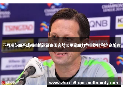 亚冠精英联赛成都蓉城远征泰国客战武里南联力争关键胜利之夜前瞻
