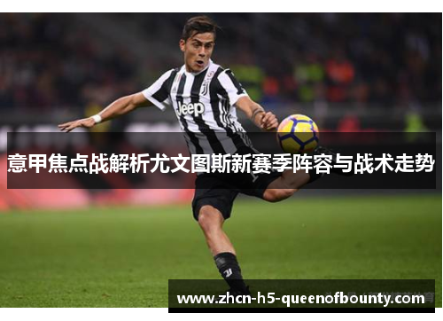 意甲焦点战解析尤文图斯新赛季阵容与战术走势 意甲焦点战解析尤文图斯新赛季阵容与战术走势
