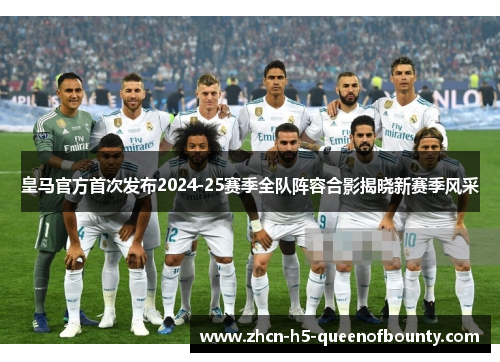 皇马官方首次发布2024-25赛季全队阵容合影揭晓新赛季风采 皇马官方首次发布2024-25赛季全队阵容合影揭晓新赛季风采
