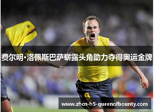 费尔明·洛佩斯巴萨崭露头角助力夺得奥运金牌