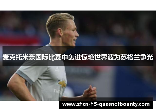 麦克托米奈国际比赛中轰进惊艳世界波为苏格兰争光