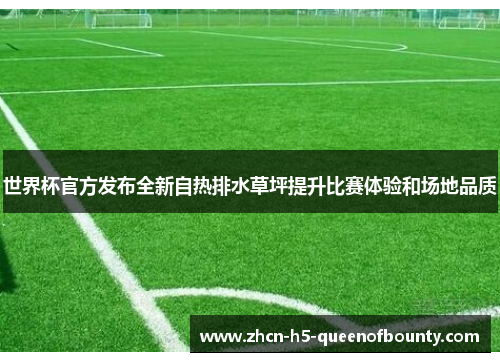 世界杯官方发布全新自热排水草坪提升比赛体验和场地品质