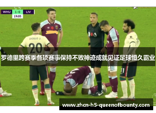 罗德里跨赛季各项赛事保持不败神迹成就见证足球恒久霸业