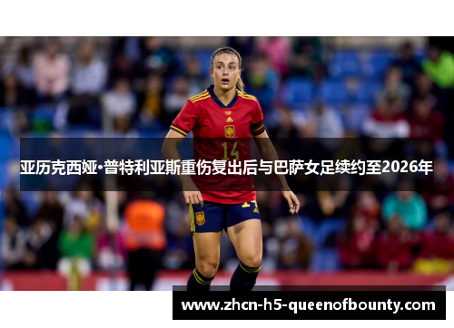 亚历克西娅·普特利亚斯重伤复出后与巴萨女足续约至2026年 亚历克西娅·普特利亚斯重伤复出后与巴萨女足续约至2026年