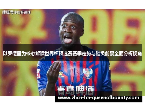 以罗德里为核心解读世界杯预选赛赛季走势与胜负前景全面分析视角 以罗德里为核心解读世界杯预选赛赛季走势与胜负前景全面分析视角