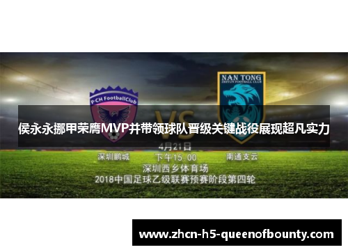 侯永永挪甲荣膺MVP并带领球队晋级关键战役展现超凡实力 侯永永挪甲荣膺MVP并带领球队晋级关键战役展现超凡实力