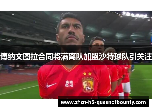 博纳文图拉合同将满离队加盟沙特球队引关注 博纳文图拉合同将满离队加盟沙特球队引关注