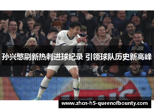 孙兴慜刷新热刺进球纪录 引领球队历史新高峰 孙兴慜刷新热刺进球纪录 引领球队历史新高峰